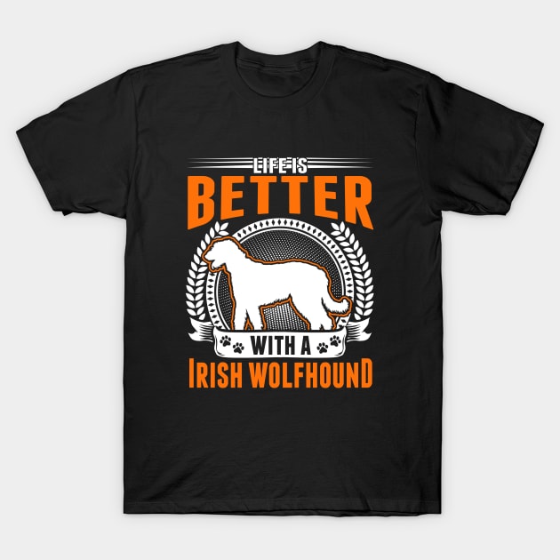Life Is Better With An Irish Wolfhound T-Shirt by favoriteshirt